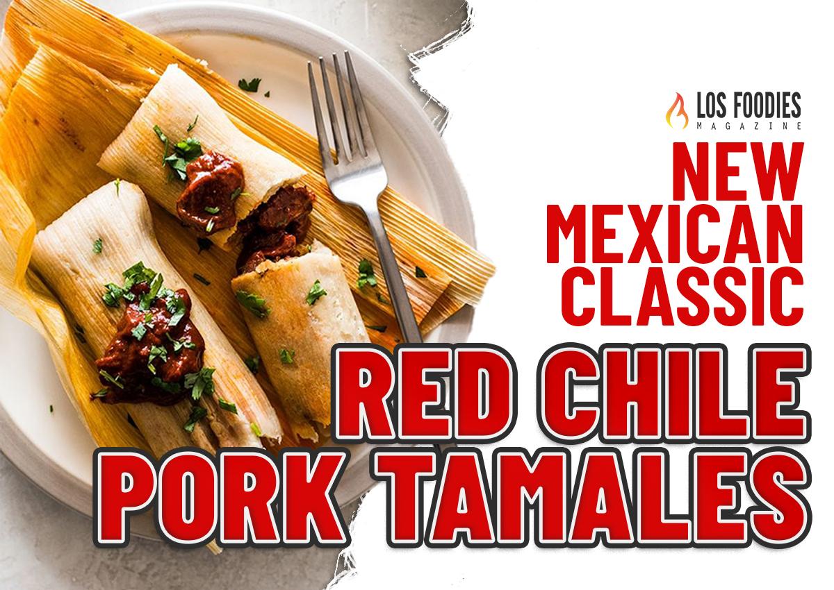 Red Chile Pork Tamales A Delicious Mexican Delight Los Foodies Magazine
