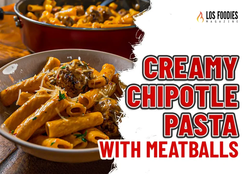 Creamy Chipotle Pasta with Meatballs